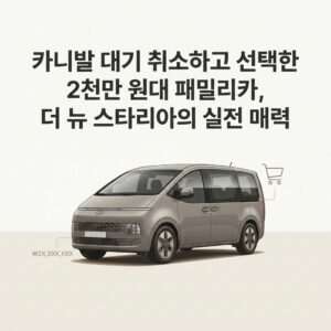 카니발 대기 취소하고 선택한 2천만 원대 패밀리카, 더 뉴 스타리아의 실전 매력 카니발 대기 취소하고 선택한 2천만 원대 패밀리카, 더 뉴 스타리아의 실전 매력